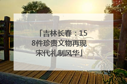 吉林长春：158件珍贵文物再现宋代礼制风华