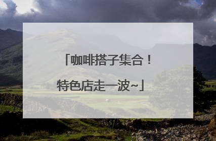 咖啡搭子集合！特色店走一波~