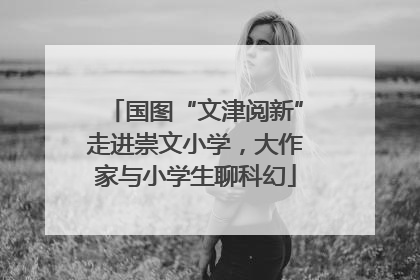国图“文津阅新”走进崇文小学，大作家与小学生聊科幻