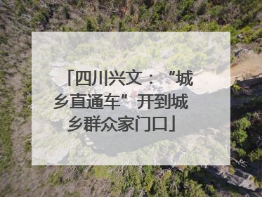 四川兴文：“城乡直通车”开到城乡群众家门口
