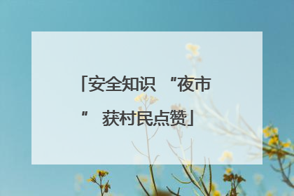 安全知识 “夜市” 获村民点赞