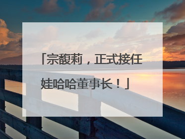 宗馥莉，正式接任娃哈哈董事长！