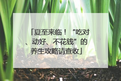 夏至来临！“吃对、动好、不花钱”的养生攻略请查收