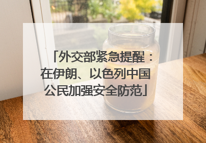 外交部紧急提醒：在伊朗、以色列中国公民加强安全防范