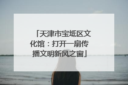 天津市宝坻区文化馆：打开一扇传播文明新风之窗