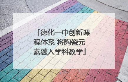 德化一中创新课程体系 将陶瓷元素融入学科教学