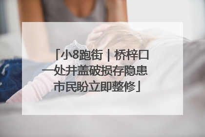 小8跑街｜桥梓口一处井盖破损存隐患 市民盼立即整修