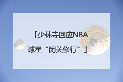 少林寺回应NBA球星“闭关修行”