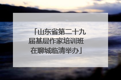 山东省第二十九届基层作家培训班在聊城临清举办