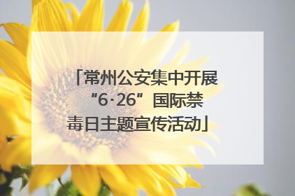常州公安集中开展“6･26”国际禁毒日主题宣传活动