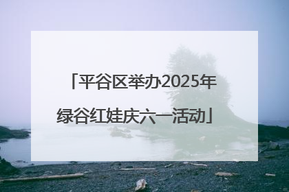 平谷区举办2025年绿谷红娃庆六一活动