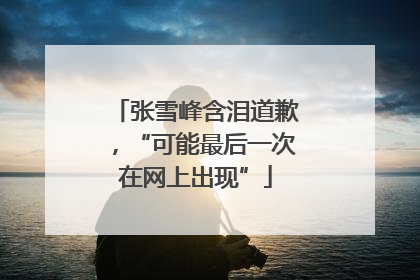 张雪峰含泪道歉，“可能最后一次在网上出现”