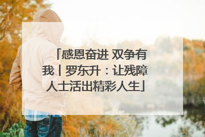 感恩奋进 双争有我丨罗东升：让残障人士活出精彩人生