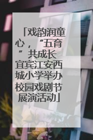 戏韵润童心，“五育”共成长 宜宾江安西城小学举办校园戏剧节展演活动