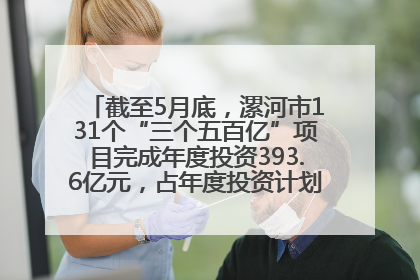 截至5月底，漯河市131个“三个五百亿”项目完成年度投资393.6亿元，占年度投资计划的50.41%——“三个五百亿”项目带动产业提质升级