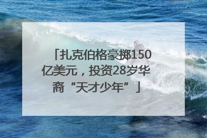 扎克伯格豪掷150亿美元，投资28岁华裔“天才少年”