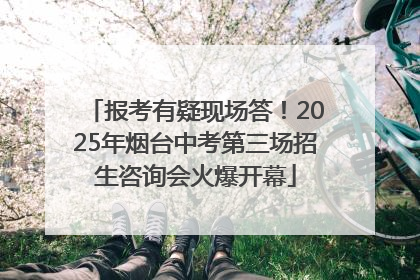 报考有疑现场答！2025年烟台中考第三场招生咨询会火爆开幕