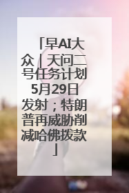 早AI大众｜天问二号任务计划5月29日发射；特朗普再威胁削减哈佛拨款