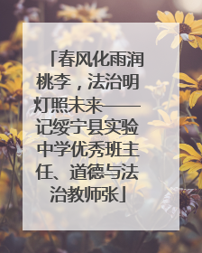 春风化雨润桃李，法治明灯照未来——记绥宁县实验中学优秀班主任、道德与法治教师张