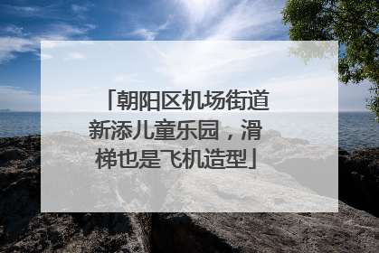 朝阳区机场街道新添儿童乐园，滑梯也是飞机造型