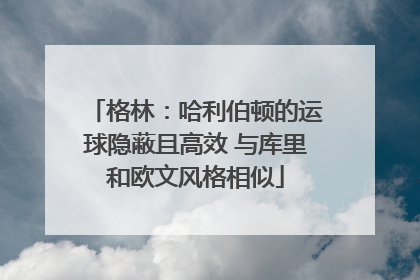 格林：哈利伯顿的运球隐蔽且高效 与库里和欧文风格相似