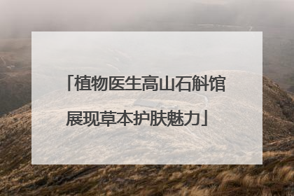 植物医生高山石斛馆展现草本护肤魅力