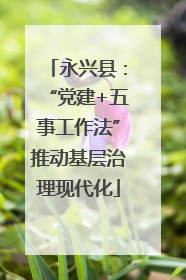 永兴县：“党建+五事工作法”推动基层治理现代化