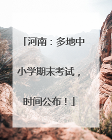 河南：多地中小学期末考试，时间公布！