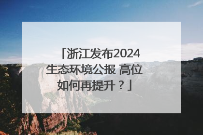 浙江发布2024生态环境公报 高位如何再提升？