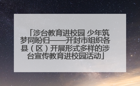 涉台教育进校园 少年筑梦同盼归——开封市组织各县（区）开展形式多样的涉台宣传教育进校园活动