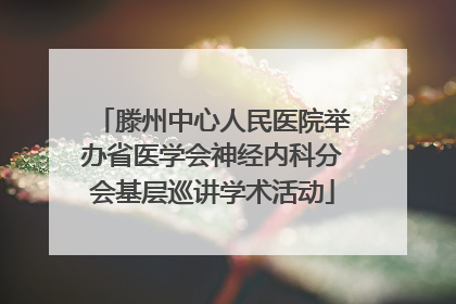滕州中心人民医院举办省医学会神经内科分会基层巡讲学术活动