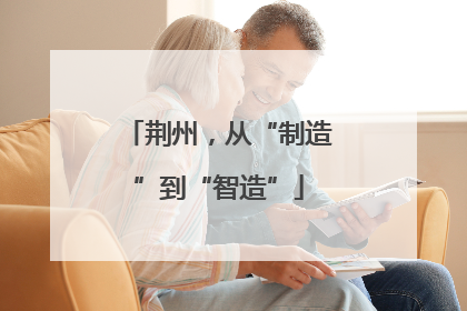 荆州，从“制造”到“智造”