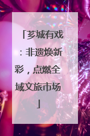 芗城有戏：非遗焕新彩，点燃全域文旅市场
