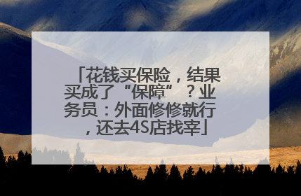 花钱买保险，结果买成了“保障”？业务员：外面修修就行，还去4S店找宰