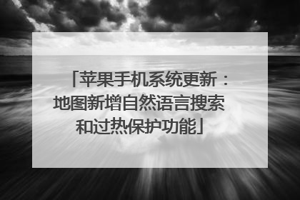 苹果手机系统更新：地图新增自然语言搜索和过热保护功能