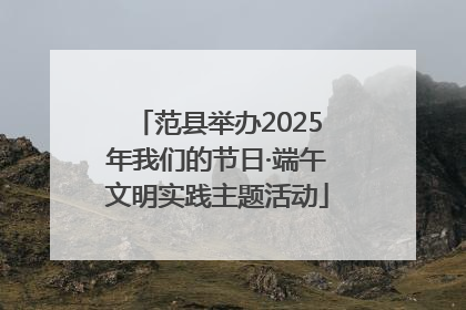 范县举办2025年我们的节日·端午文明实践主题活动