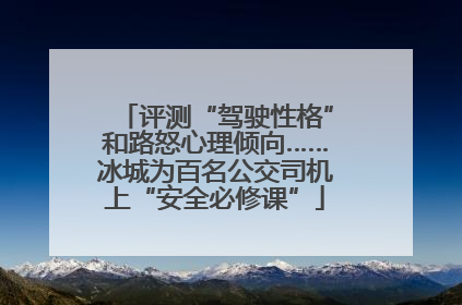 评测“驾驶性格”和路怒心理倾向……冰城为百名公交司机上“安全必修课”