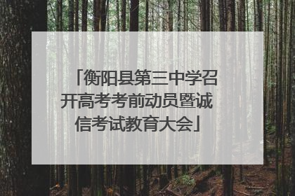 衡阳县第三中学召开高考考前动员暨诚信考试教育大会