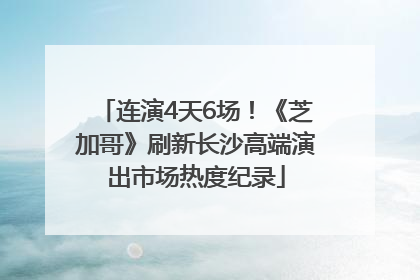 连演4天6场！《芝加哥》刷新长沙高端演出市场热度纪录