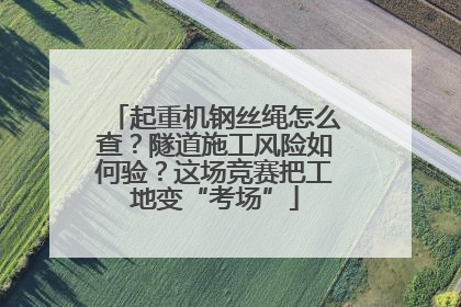 起重机钢丝绳怎么查？隧道施工风险如何验？这场竞赛把工地变“考场”