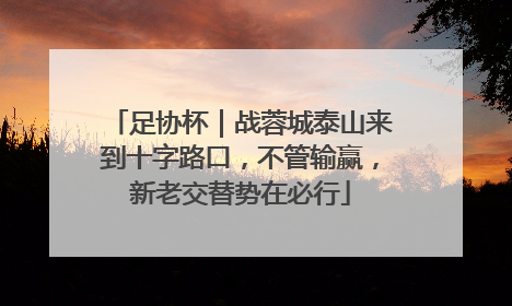 足协杯｜战蓉城泰山来到十字路口，不管输赢，新老交替势在必行