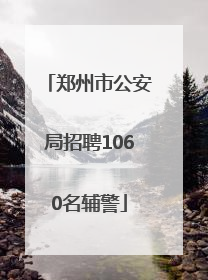 郑州市公安局招聘1060名辅警