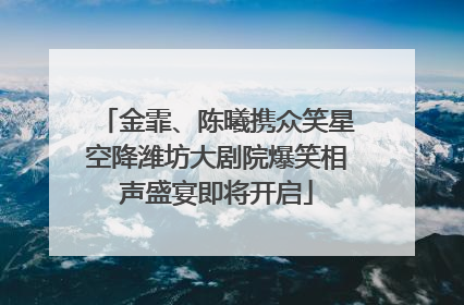 金霏、陈曦携众笑星空降潍坊大剧院爆笑相声盛宴即将开启