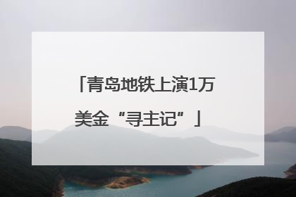 青岛地铁上演1万美金“寻主记”