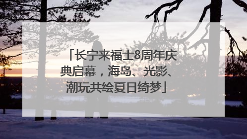 长宁来福士8周年庆典启幕，海岛、光影、潮玩共绘夏日绮梦