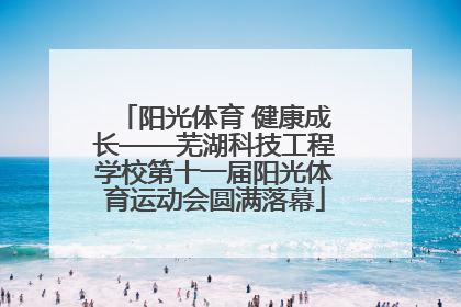 阳光体育 健康成长——芜湖科技工程学校第十一届阳光体育运动会圆满落幕