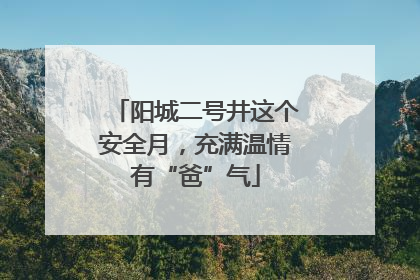 阳城二号井这个安全月，充满温情有“爸”气