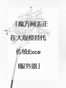 魔方网表正在大规模替代传统Excel服务器