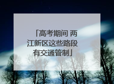 高考期间 两江新区这些路段有交通管制