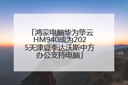 鸿蒙电脑华为擎云 HM940成为2025天津夏季达沃斯中方办公支持电脑